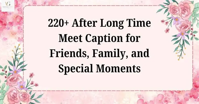 Emotional After Long Time Meet Caption for a heartfelt reunion