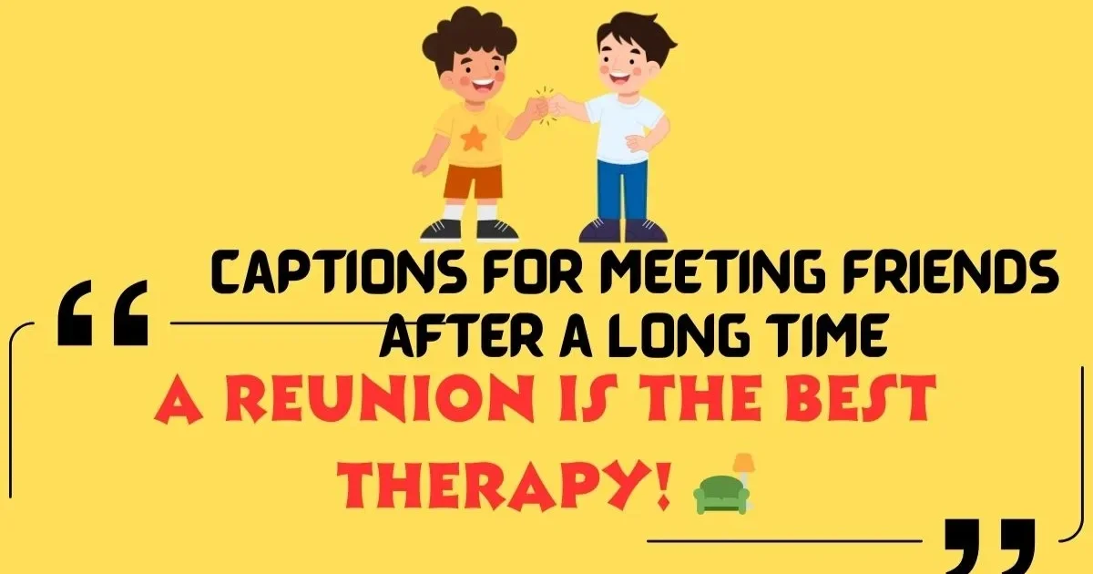 After Long Time Meet Caption ideas for a happy reunion